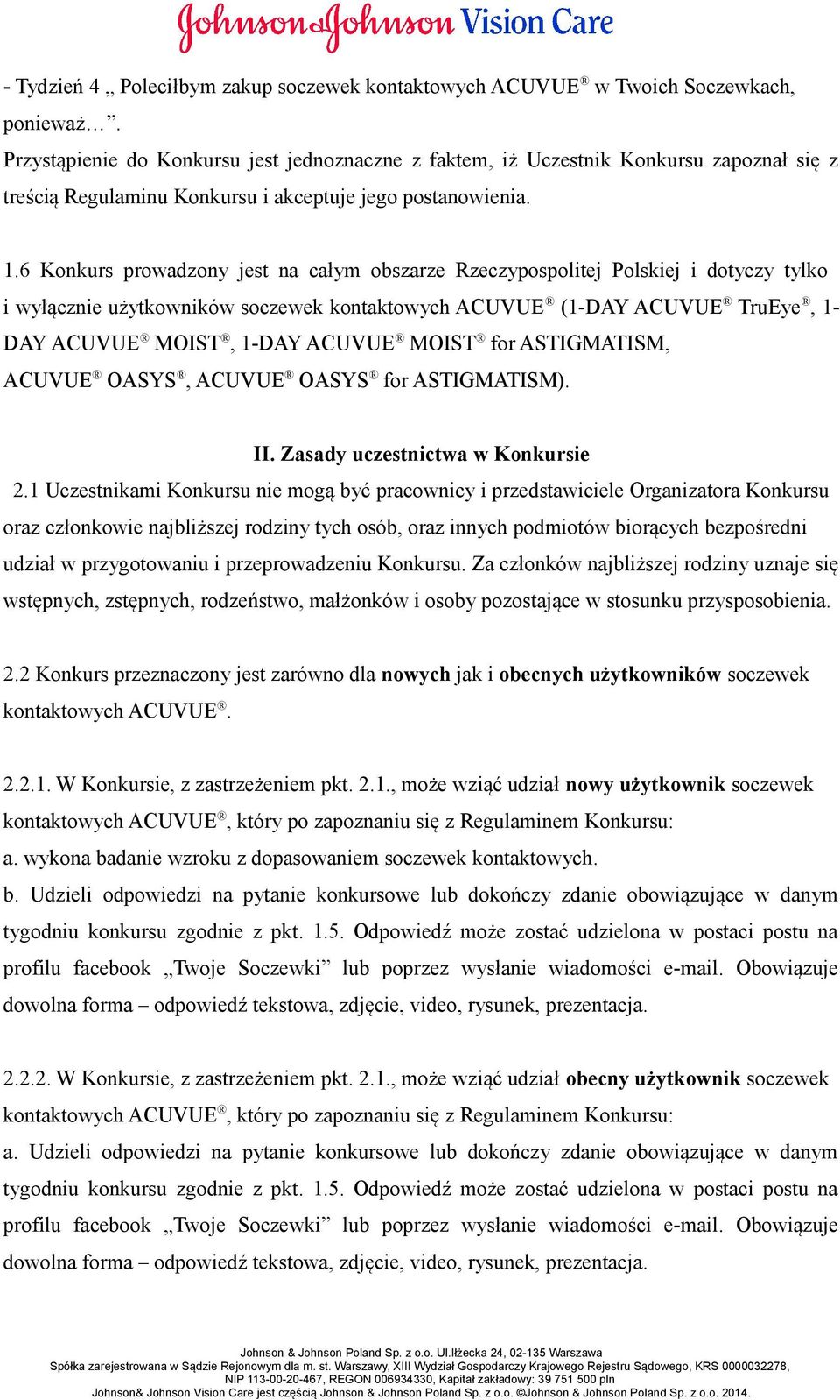 6 Konkurs prowadzony jest na całym obszarze Rzeczypospolitej Polskiej i dotyczy tylko i wyłącznie użytkowników soczewek kontaktowych ACUVUE (1-DAY ACUVUE TruEye, 1- DAY ACUVUE MOIST, 1-DAY ACUVUE