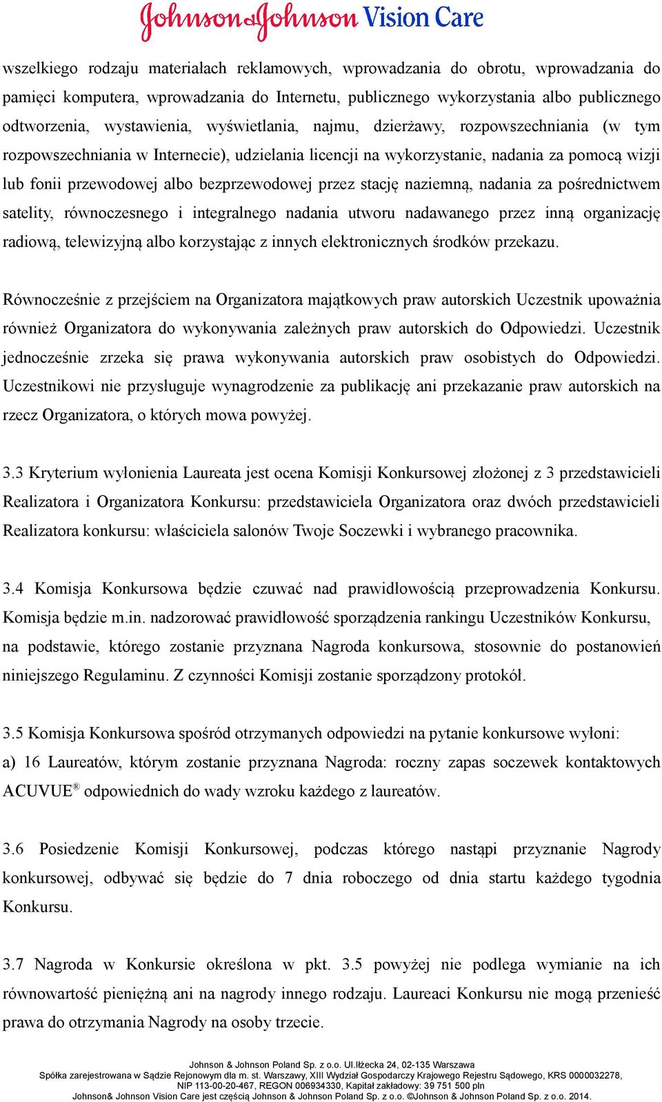 stację naziemną, nadania za pośrednictwem satelity, równoczesnego i integralnego nadania utworu nadawanego przez inną organizację radiową, telewizyjną albo korzystając z innych elektronicznych