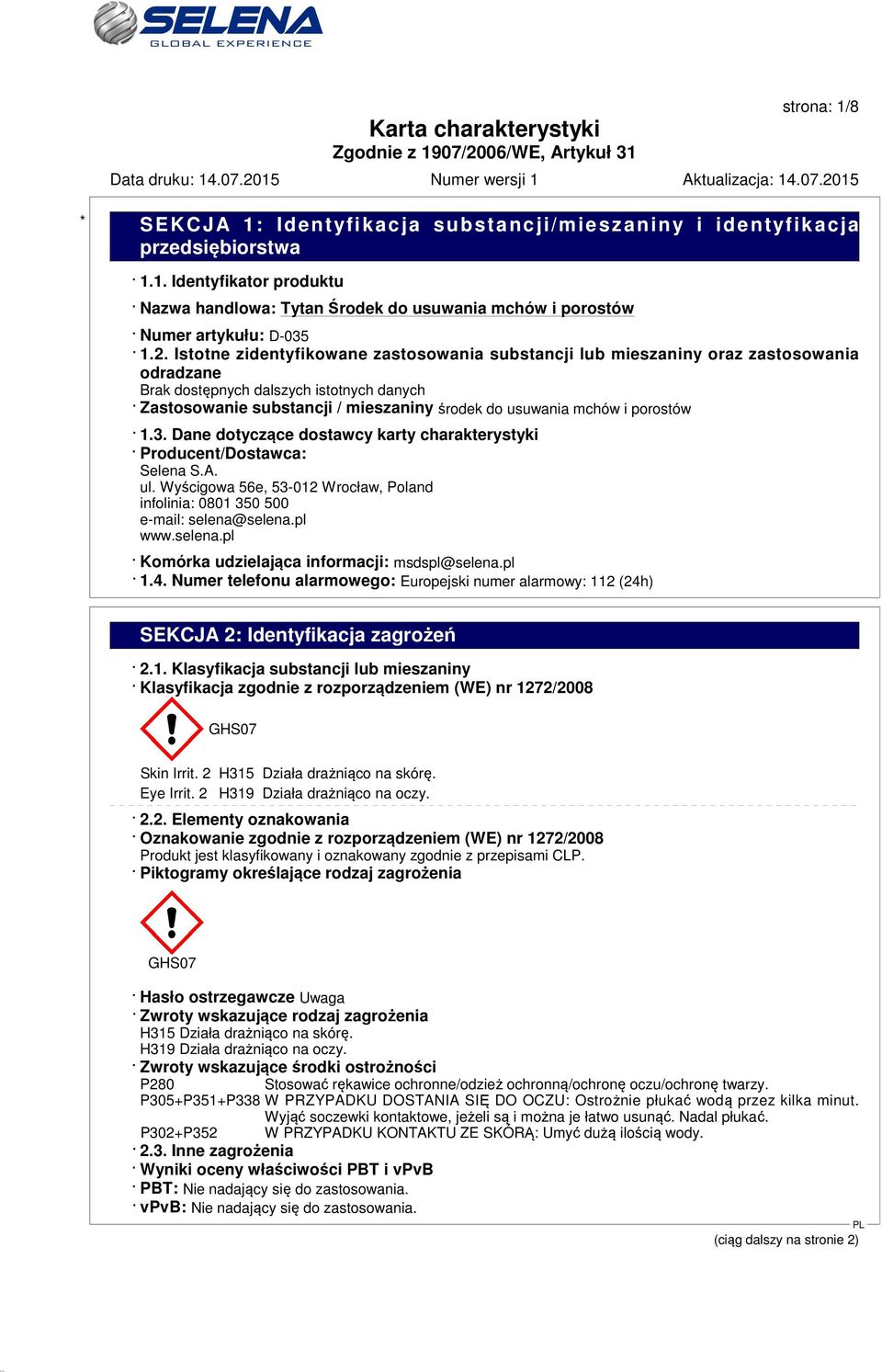porostów 1.3. Dane dotyczące dostawcy karty charakterystyki Producent/Dostawca: Selena S.A. ul. Wyścigowa 56e, 53-012 Wrocław, Poland infolinia: 0801 350 500 e-mail: selena@