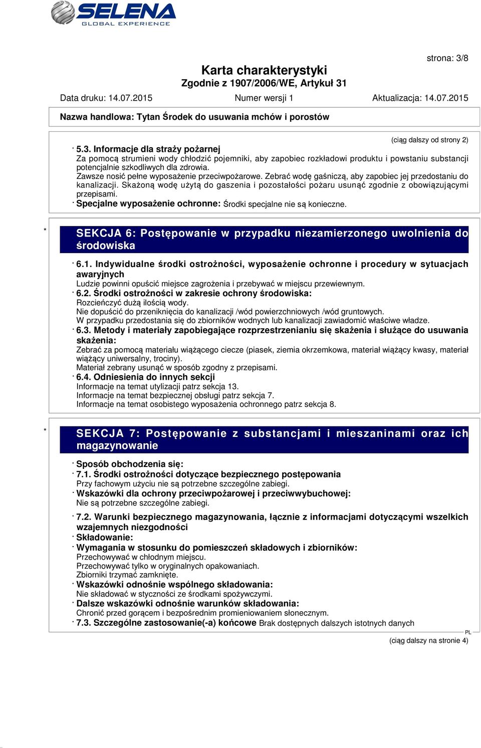 Skażoną wodę użytą do gaszenia i pozostałości pożaru usunąć zgodnie z obowiązującymi przepisami. Specjalne wyposażenie ochronne:środki specjalne nie są konieczne.