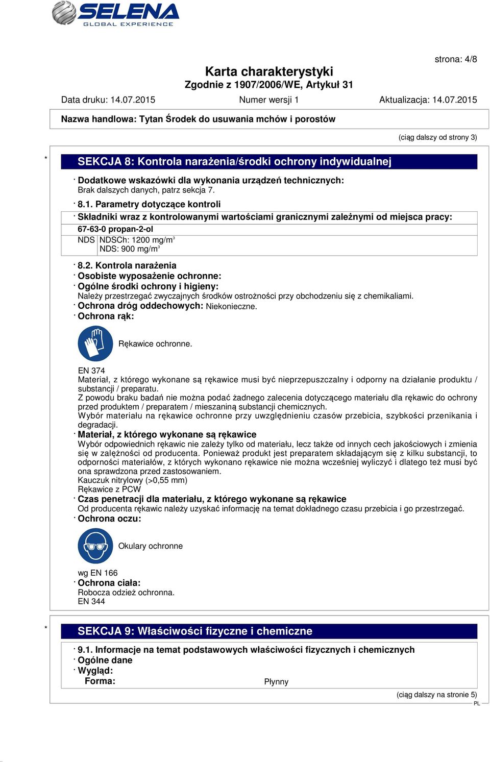 ol NDS NDSCh: 1200 mg/m 3 NDS: 900 mg/m 3 8.2. Kontrola narażenia Osobiste wyposażenie ochronne: Ogólne środki ochrony i higieny: Należy przestrzegać zwyczajnych środków ostrożności przy obchodzeniu się z chemikaliami.