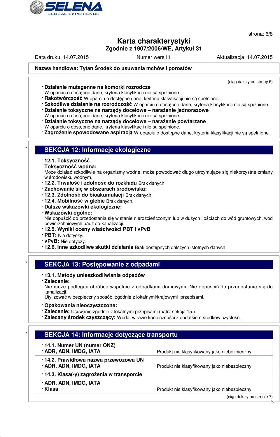 Działanie toksyczne na narządy docelowe narażenie jednorazowe W oparciu o dostępne dane, kryteria klasyfikacji nie są spełnione.