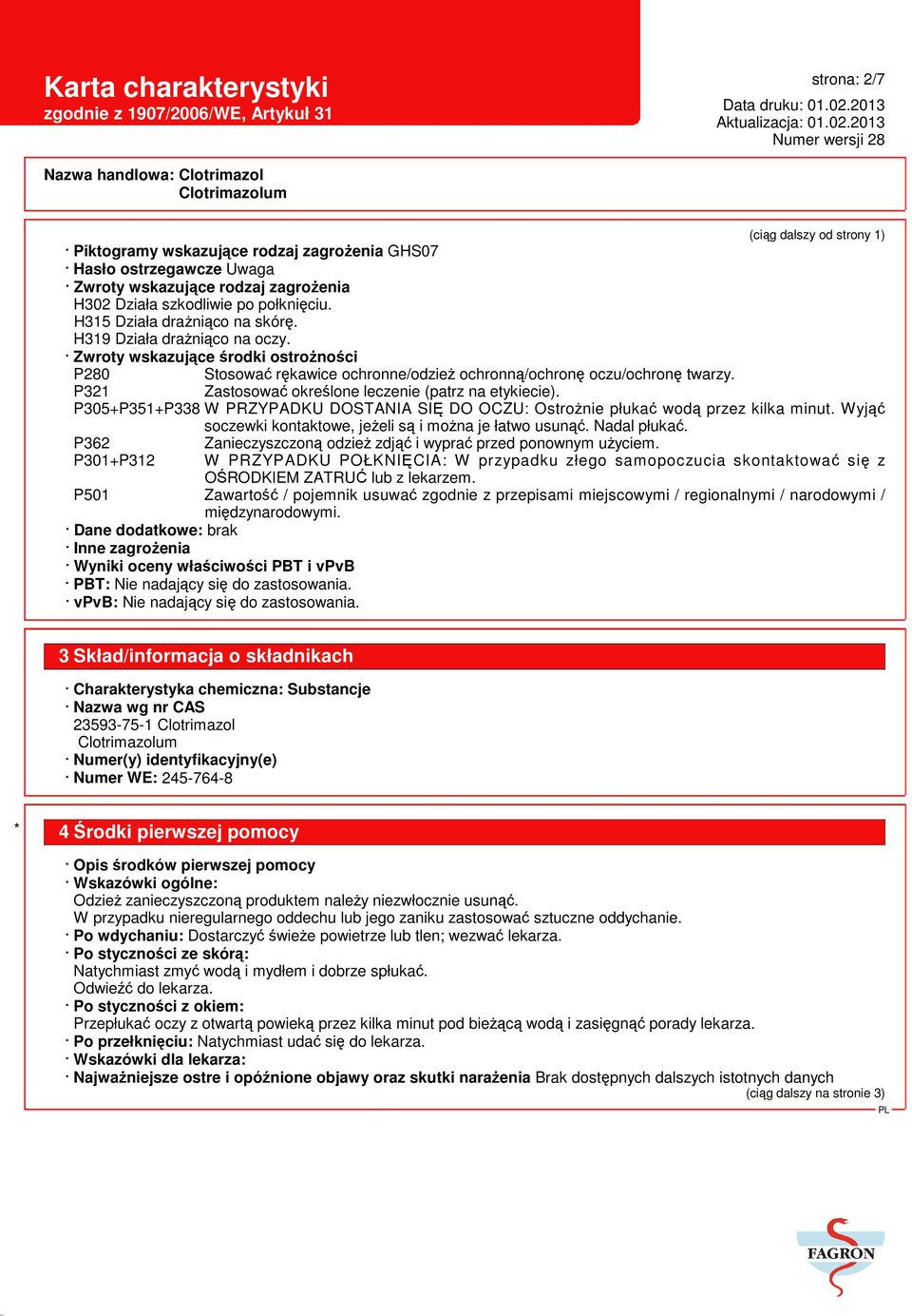 P321 Zastosować określone leczenie (patrz na etykiecie). P305+P351+P338 W PRZYPADKU DOSTANIA SIĘ DO OCZU: Ostrożnie płukać wodą przez kilka minut.