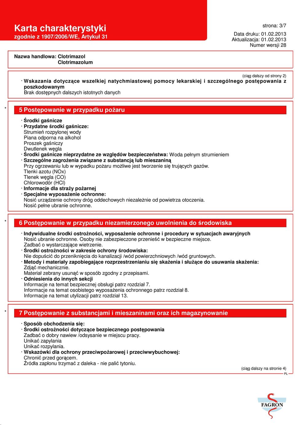 bezpieczeństwa: Woda pełnym strumieniem Szczególne zagrożenia związane z substancją lub mieszaniną Przy ogrzewaniu lub w wypadku pożaru możliwe jest tworzenie się trujących gazów.