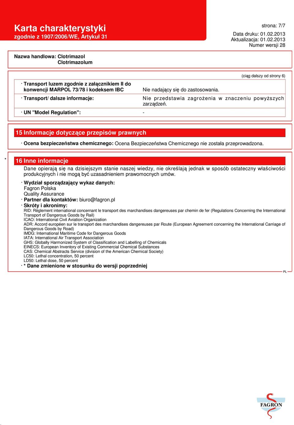 UN "Model Regulation": - 15 Informacje dotyczące przepisów prawnych Ocena bezpieczeństwa chemicznego: Ocena Bezpieczeństwa Chemicznego nie została przeprowadzona.