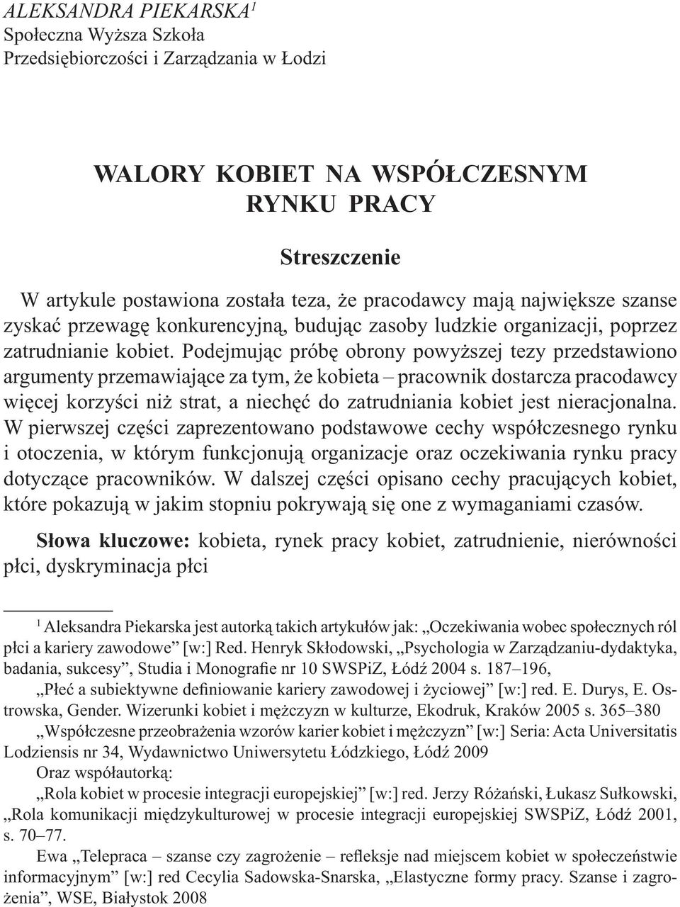 Podejmując próbę obrony powyższej tezy przedstawiono argumenty przemawiające za tym, że kobieta pracownik dostarcza pracodawcy więcej korzyści niż strat, a niechęć do zatrudniania kobiet jest