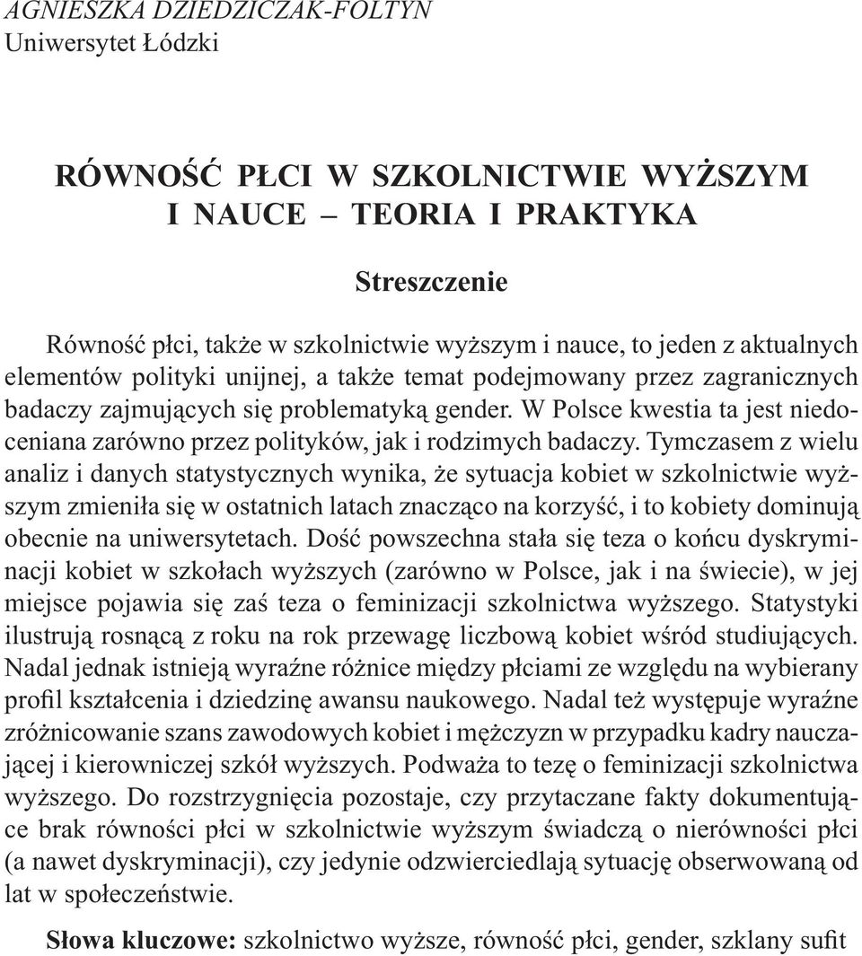 Tymczasem z wielu analiz i danych statystycznych wynika, że sytuacja kobiet w szkolnictwie wyższym zmieniła się w ostatnich latach znacząco na korzyść, i to kobiety dominują obecnie na uniwersytetach.