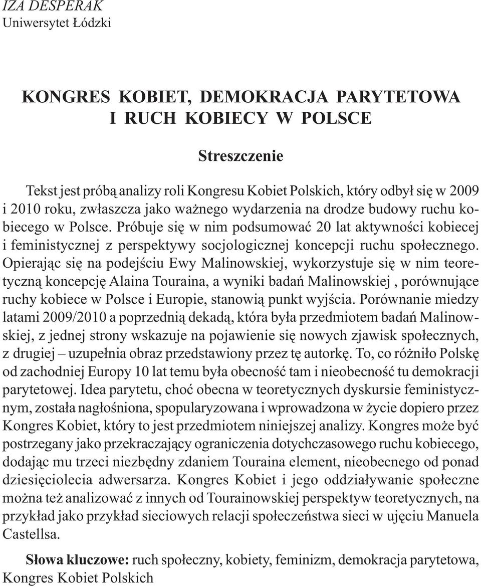 Opierając się na podejściu Ewy Malinowskiej, wykorzystuje się w nim teoretyczną koncepcję Alaina Touraina, a wyniki badań Malinowskiej, porównujące ruchy kobiece w Polsce i Europie, stanowią punkt