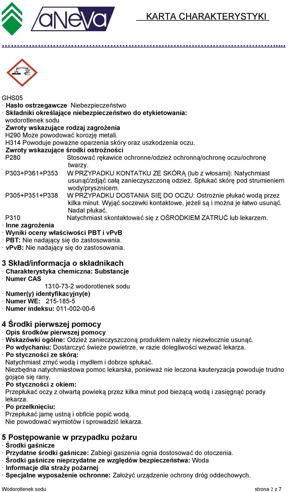 P303+P361+P353 W PRZYPADKU KONTATKU ZE SKÓRĄ (lub z włosami): Natychmiast usunąć/zdjąć całą zanieczyszczoną odzież. Spłukać skórę pod strumieniem wody/prysznicem.