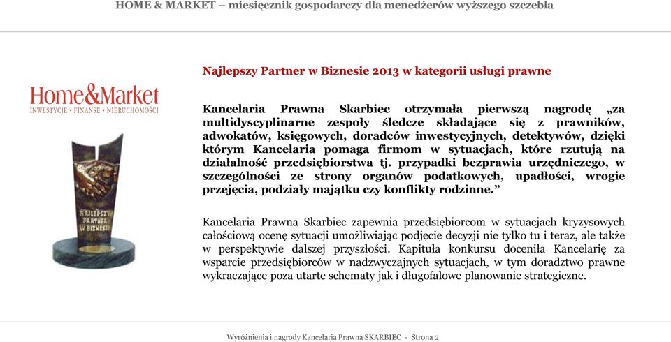 przypadki bezprawia urzędniczego, w szczególności ze strony organów podatkowych, upadłości, wrogie przejęcia, podziały majątku czy konflikty rodzinne.