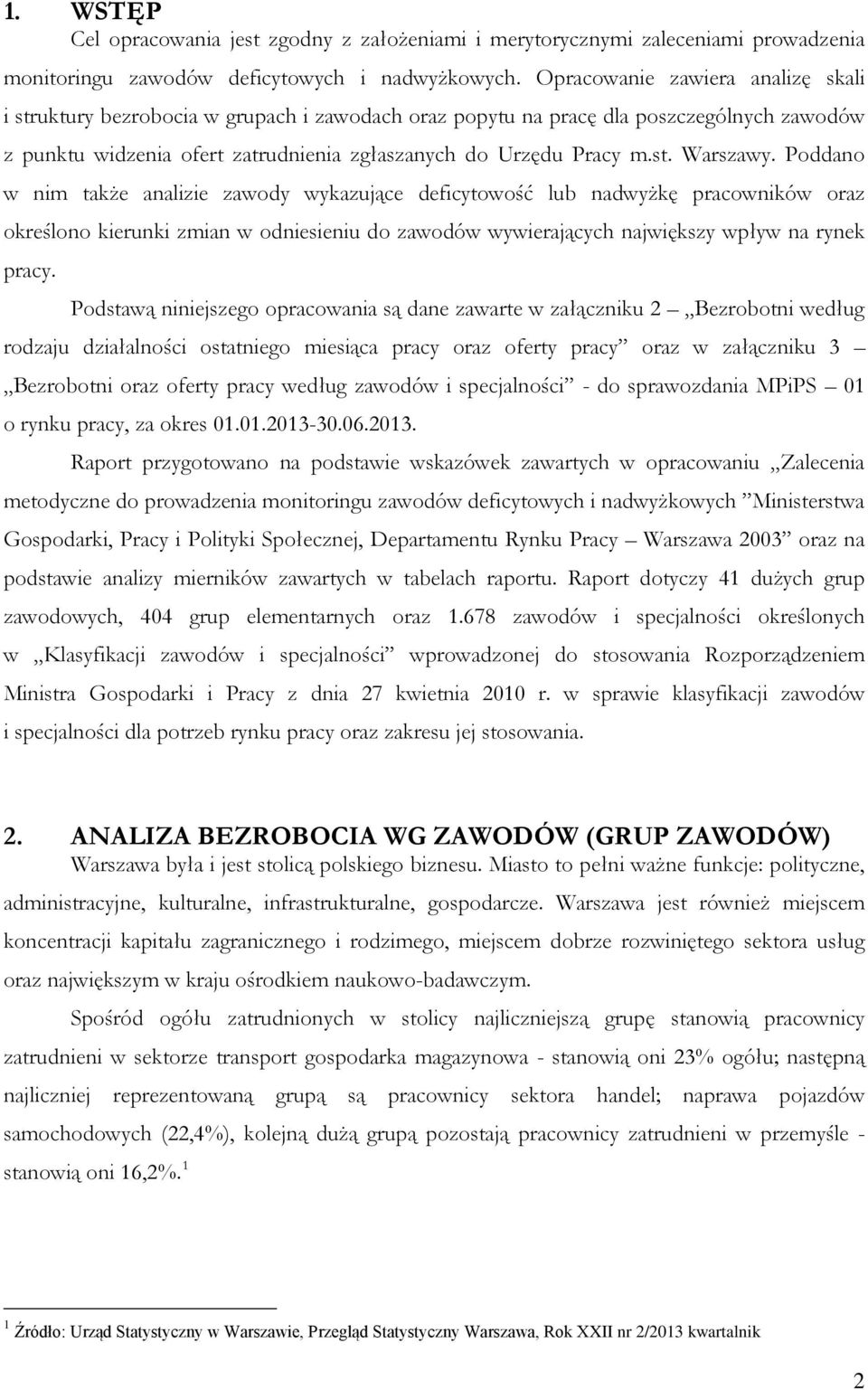 Poddano w nim także analizie zawody wykazujące deficytowość lub nadwyżkę pracowników oraz określono kierunki zmian w odniesieniu do zawodów wywierających największy wpływ na rynek pracy.