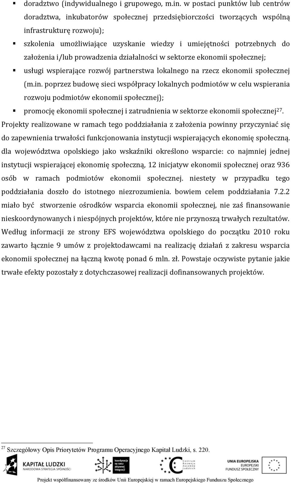 w postaci punktów lub centrów doradztwa, inkubatorów społecznej przedsiębiorczości tworzących wspólną infrastrukturę rozwoju); szkolenia umożliwiające uzyskanie wiedzy i umiejętności potrzebnych do