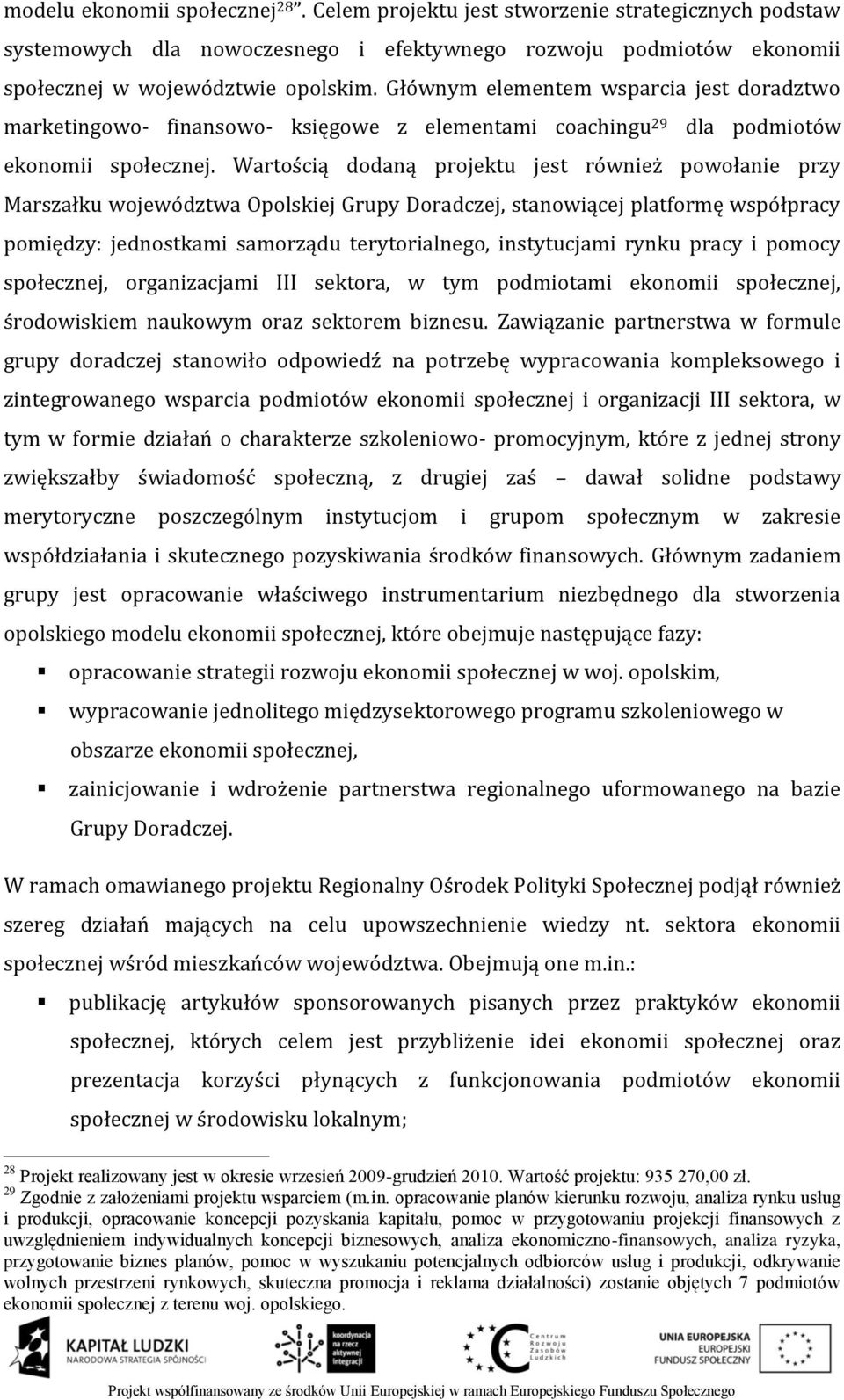 Wartością dodaną projektu jest również powołanie przy Marszałku województwa Opolskiej Grupy Doradczej, stanowiącej platformę współpracy pomiędzy: jednostkami samorządu terytorialnego, instytucjami