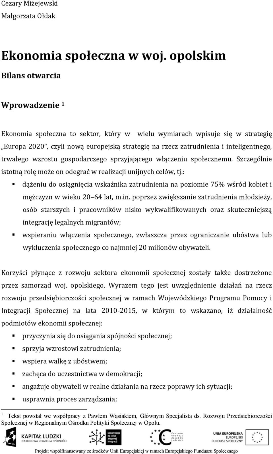 inteligentnego, trwałego wzrostu gospodarczego sprzyjającego włączeniu społecznemu. Szczególnie istotną rolę może on odegrać w realizacji unijnych celów, tj.