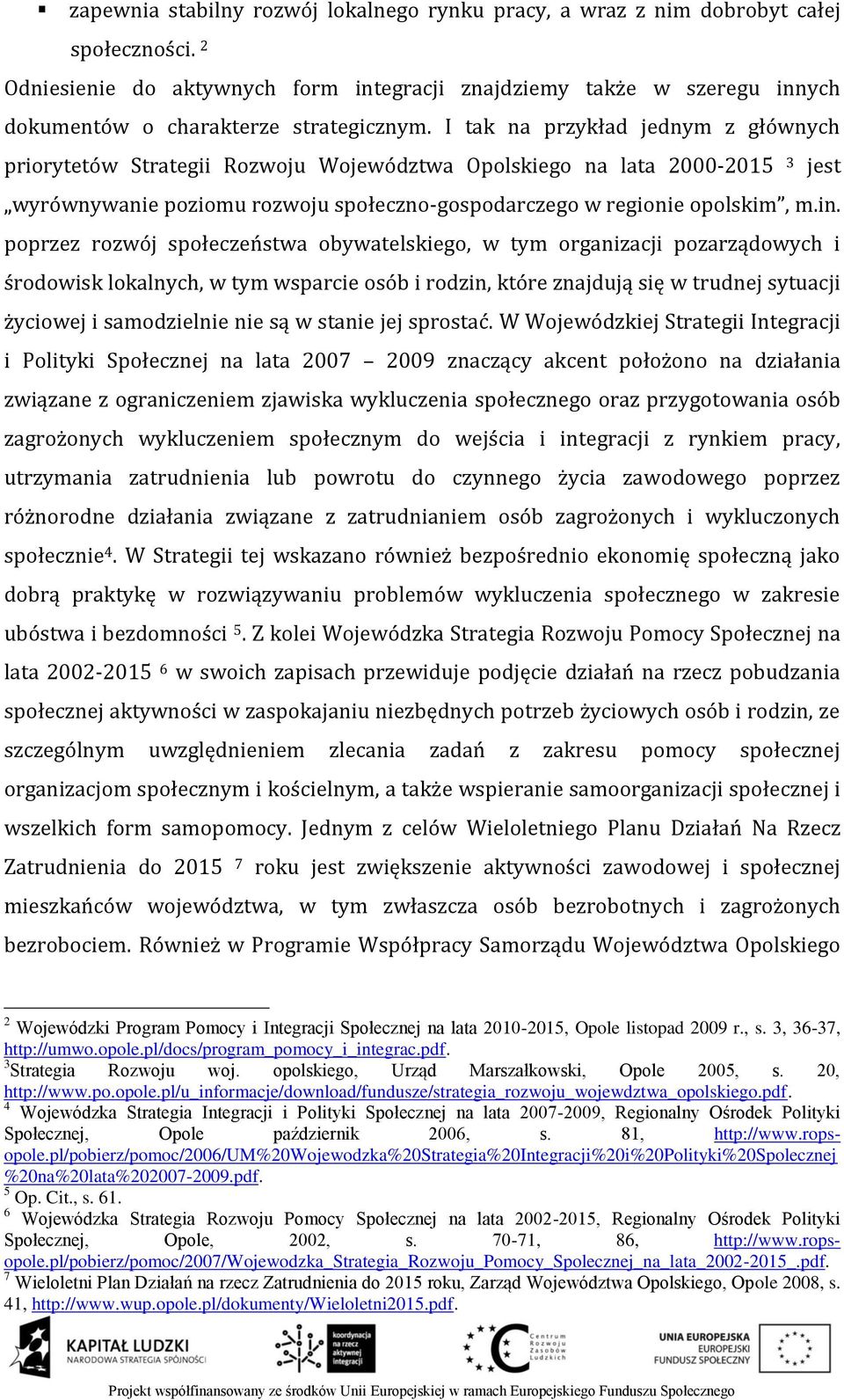 I tak na przykład jednym z głównych priorytetów Strategii Rozwoju Województwa Opolskiego na lata 2000-2015 3 jest wyrównywanie poziomu rozwoju społeczno-gospodarczego w regionie opolskim, m.in.