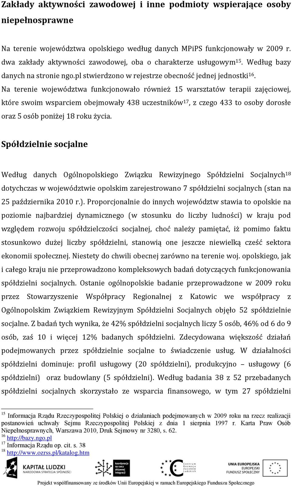 Na terenie województwa funkcjonowało również 15 warsztatów terapii zajęciowej, które swoim wsparciem obejmowały 438 uczestników 17, z czego 433 to osoby dorosłe oraz 5 osób poniżej 18 roku życia.