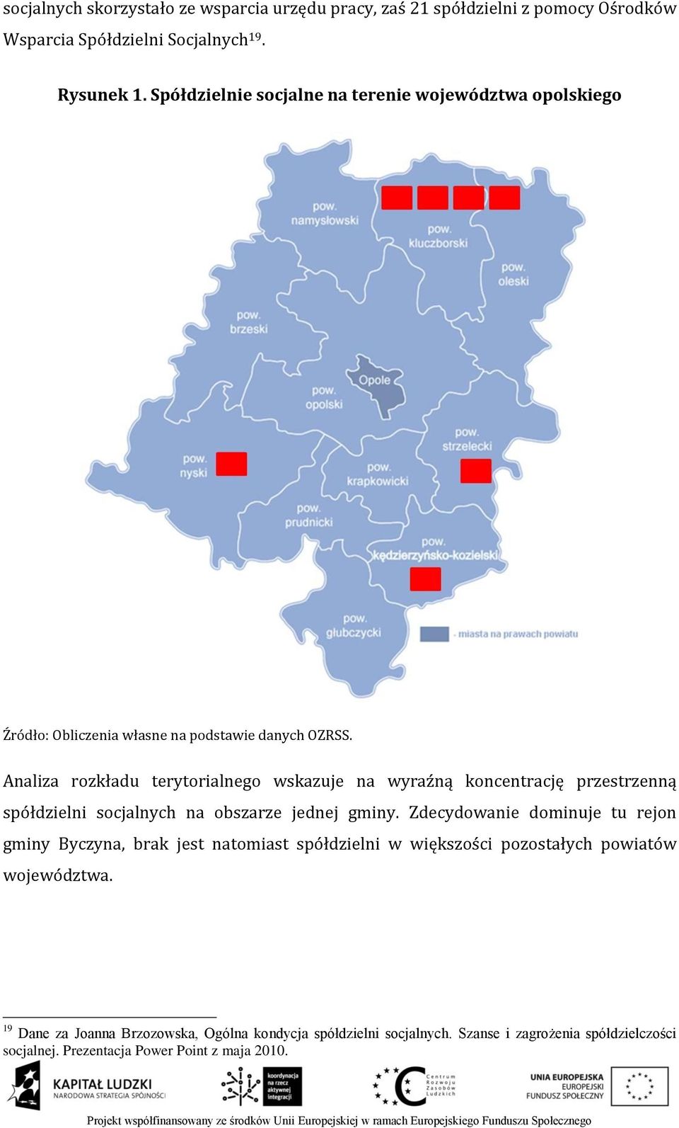 Analiza rozkładu terytorialnego wskazuje na wyraźną koncentrację przestrzenną spółdzielni socjalnych na obszarze jednej gminy.