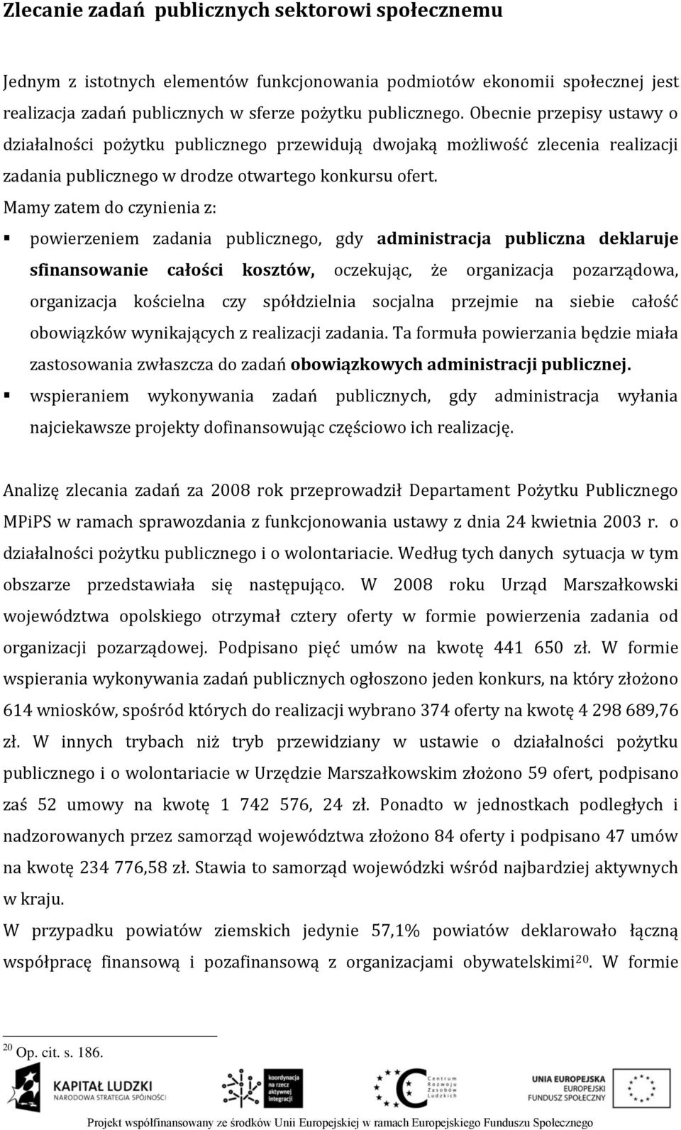 Mamy zatem do czynienia z: powierzeniem zadania publicznego, gdy administracja publiczna deklaruje sfinansowanie całości kosztów, oczekując, że organizacja pozarządowa, organizacja kościelna czy