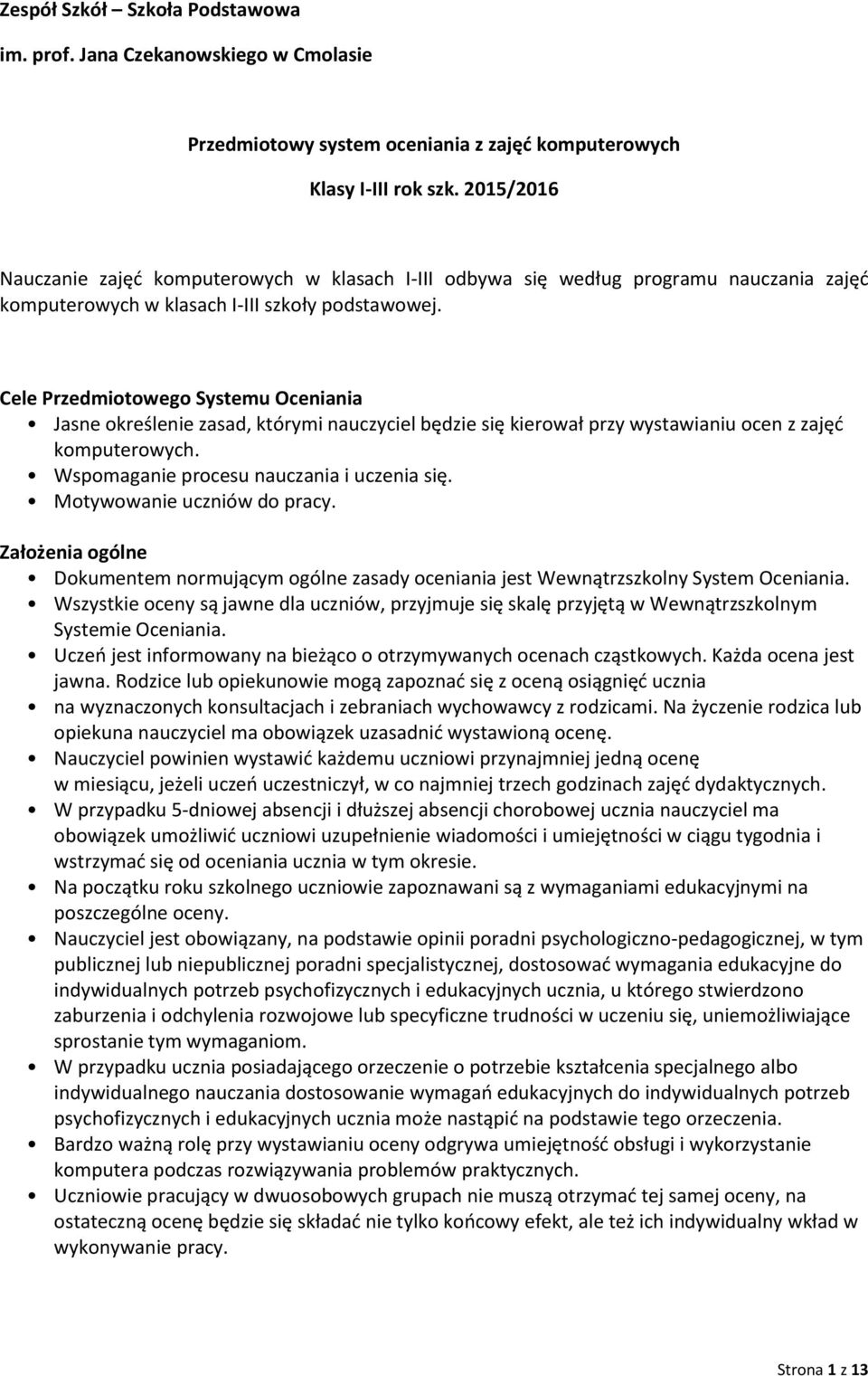 Cele Przedmiotowego Systemu Oceniania Jasne określenie zasad, którymi nauczyciel będzie się kierował przy wystawianiu ocen z zajęć komputerowych. Wspomaganie procesu nauczania i uczenia się.