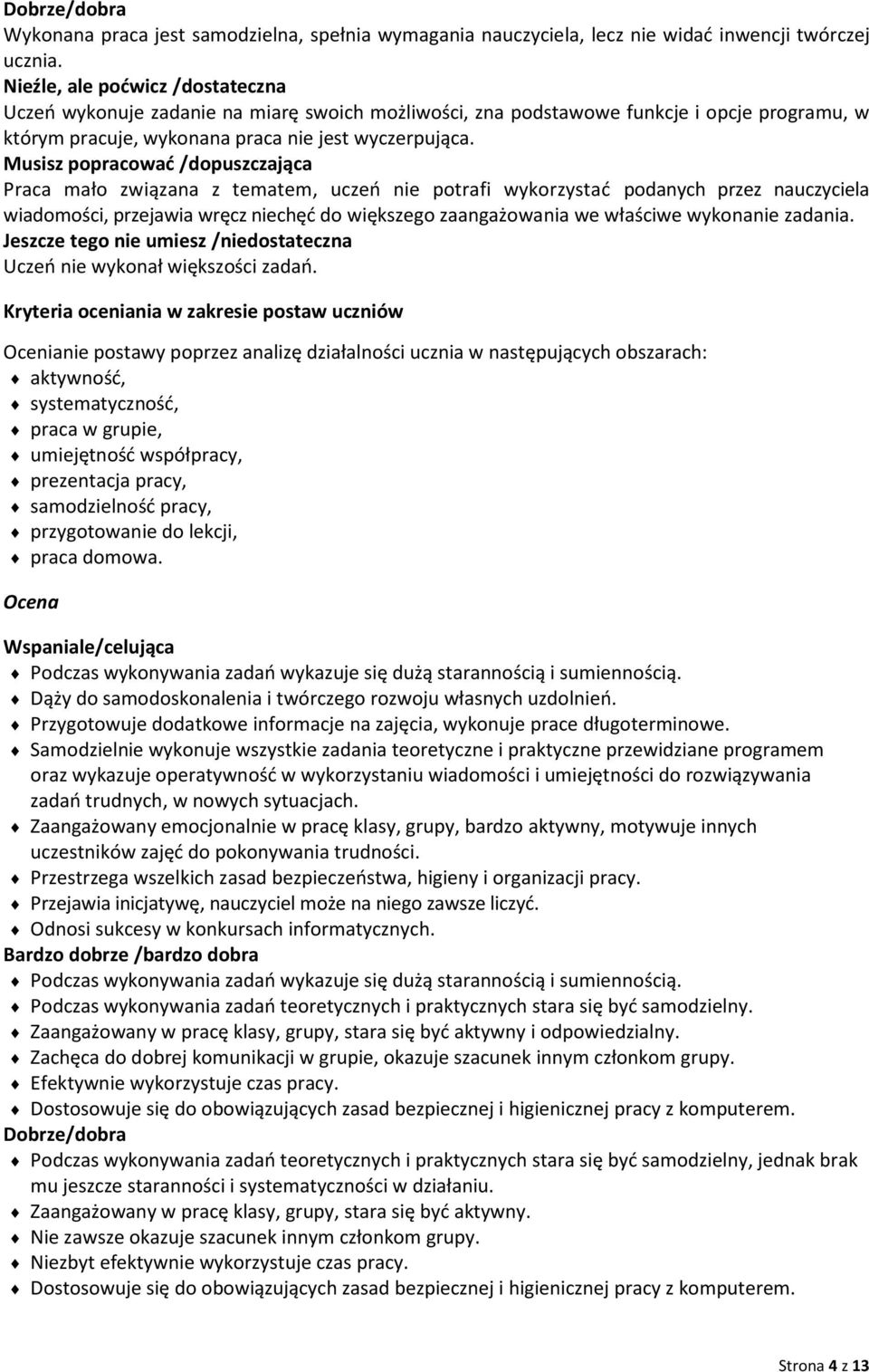 Musisz popracować /dopuszczająca Praca mało związana z tematem, uczeń nie potrafi wykorzystać podanych przez nauczyciela wiadomości, przejawia wręcz niechęć do większego zaangażowania we właściwe