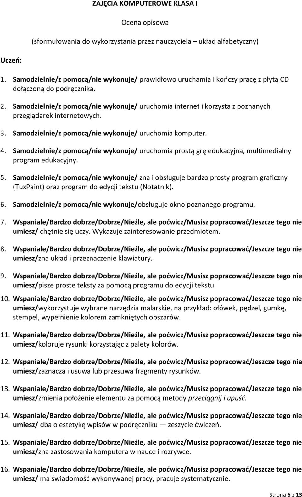 Samodzielnie/z pomocą/nie wykonuje/ uruchomia internet i korzysta z poznanych przeglądarek internetowych. 3. Samodzielnie/z pomocą/nie wykonuje/ uruchomia komputer. 4.