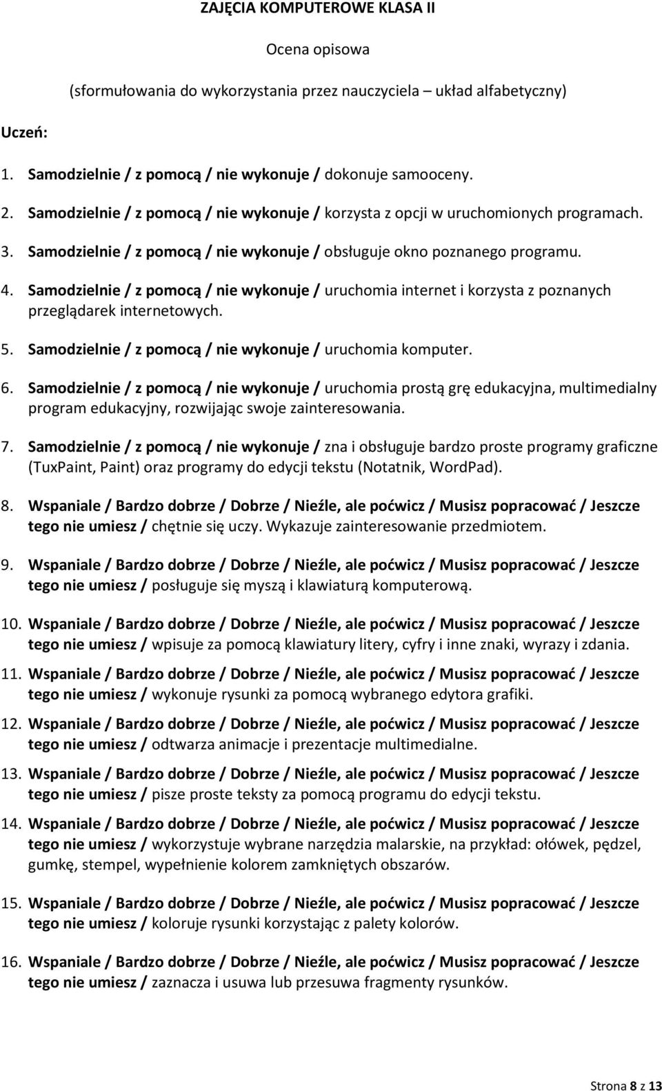 Samodzielnie / z pomocą / nie wykonuje / uruchomia internet i korzysta z poznanych przeglądarek internetowych. 5. Samodzielnie / z pomocą / nie wykonuje / uruchomia komputer. 6.