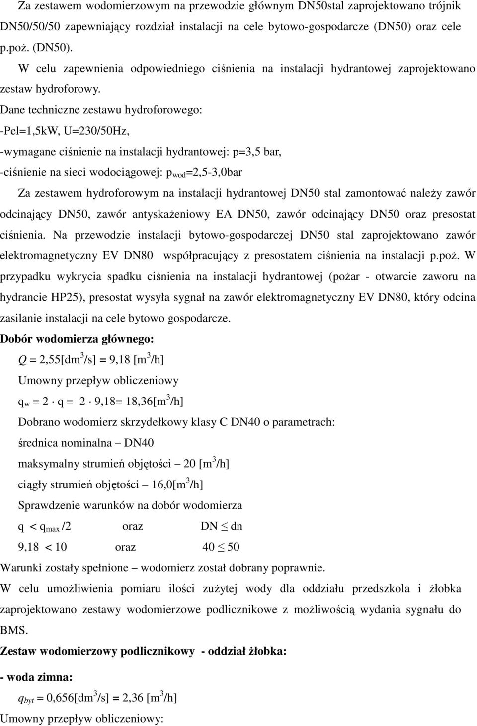 Dane techniczne zestawu hydroforowego: -Pel=1,5kW, U=230/50Hz, -wymagane ciśnienie na instalacji hydrantowej: p=3,5 bar, -ciśnienie na sieci wodociągowej: p wod =2,5-3,0bar Za zestawem hydroforowym