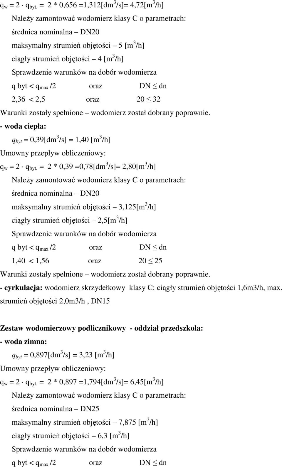 Sprawdzenie warunków na dobór wodomierza q byt < q max /2 oraz DN dn 2,36 < 2,5 oraz 20 32 Warunki zostały spełnione wodomierz został dobrany poprawnie.