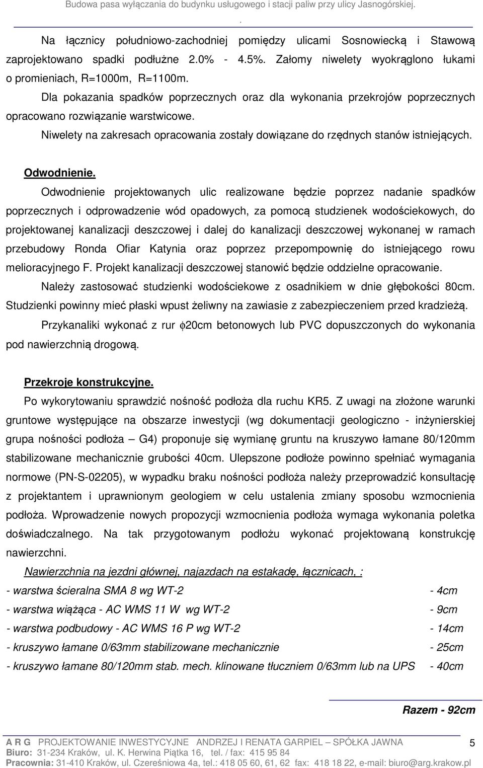 Odwodnienie projektowanych ulic realizowane będzie poprzez nadanie spadków poprzecznych i odprowadzenie wód opadowych, za pomocą studzienek wodościekowych, do projektowanej kanalizacji deszczowej i