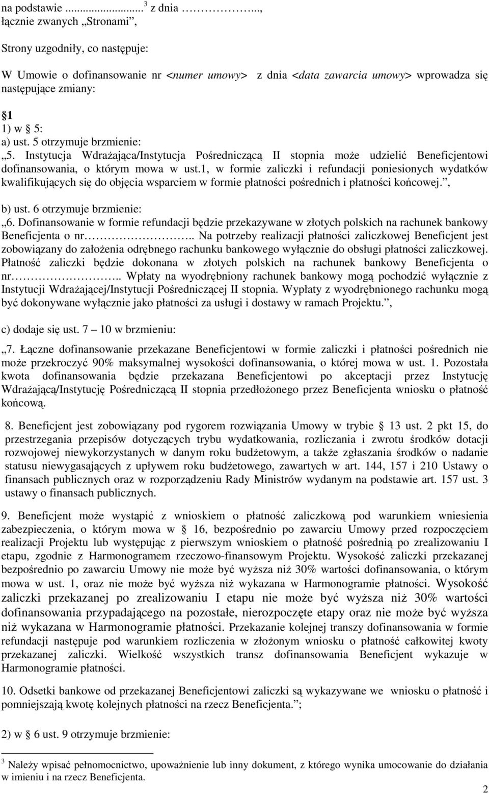 5 otrzymuje brzmienie: 5. Instytucja WdraŜająca/Instytucja Pośredniczącą II stopnia moŝe udzielić Beneficjentowi dofinansowania, o którym mowa w ust.