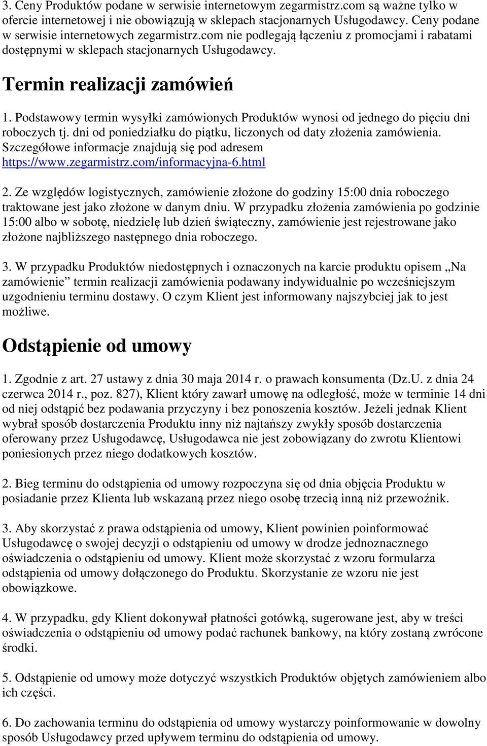 Podstawowy termin wysyłki zamówionych Produktów wynosi od jednego do pięciu dni roboczych tj. dni od poniedziałku do piątku, liczonych od daty złożenia zamówienia.