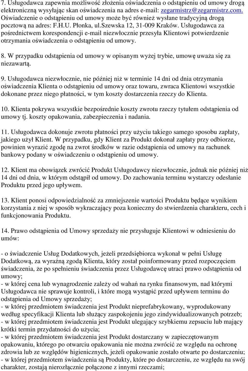 Usługodawca za pośrednictwem korespondencji e-mail niezwłocznie przesyła Klientowi potwierdzenie otrzymania oświadczenia o odstąpieniu od umowy. 8.