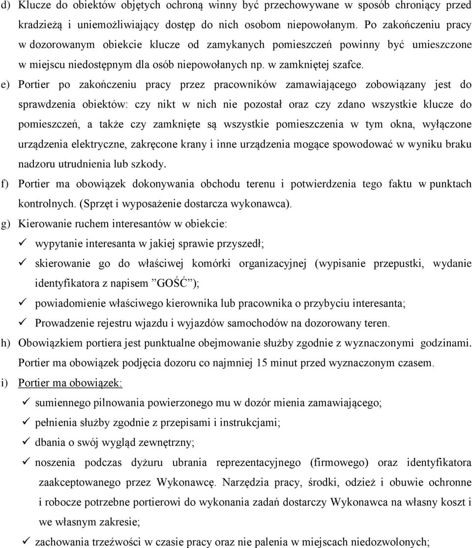 e) Portier po zakończeniu pracy przez pracowników zamawiającego zobowiązany jest do sprawdzenia obiektów: czy nikt w nich nie pozostał oraz czy zdano wszystkie klucze do pomieszczeń, a także czy