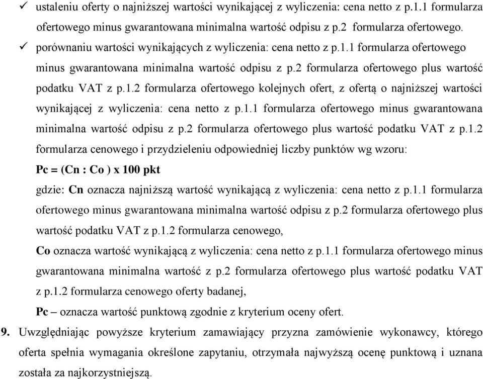 1.1 formularza ofertowego minus gwarantowana minimalna wartość odpisu z p.2 formularza ofertowego plus wartość podatku VAT z p.1.2 formularza cenowego i przydzieleniu odpowiedniej liczby punktów wg wzoru: Pc = (Cn : Co ) x 100 pkt gdzie: Cn oznacza najniższą wartość wynikającą z wyliczenia: cena netto z p.