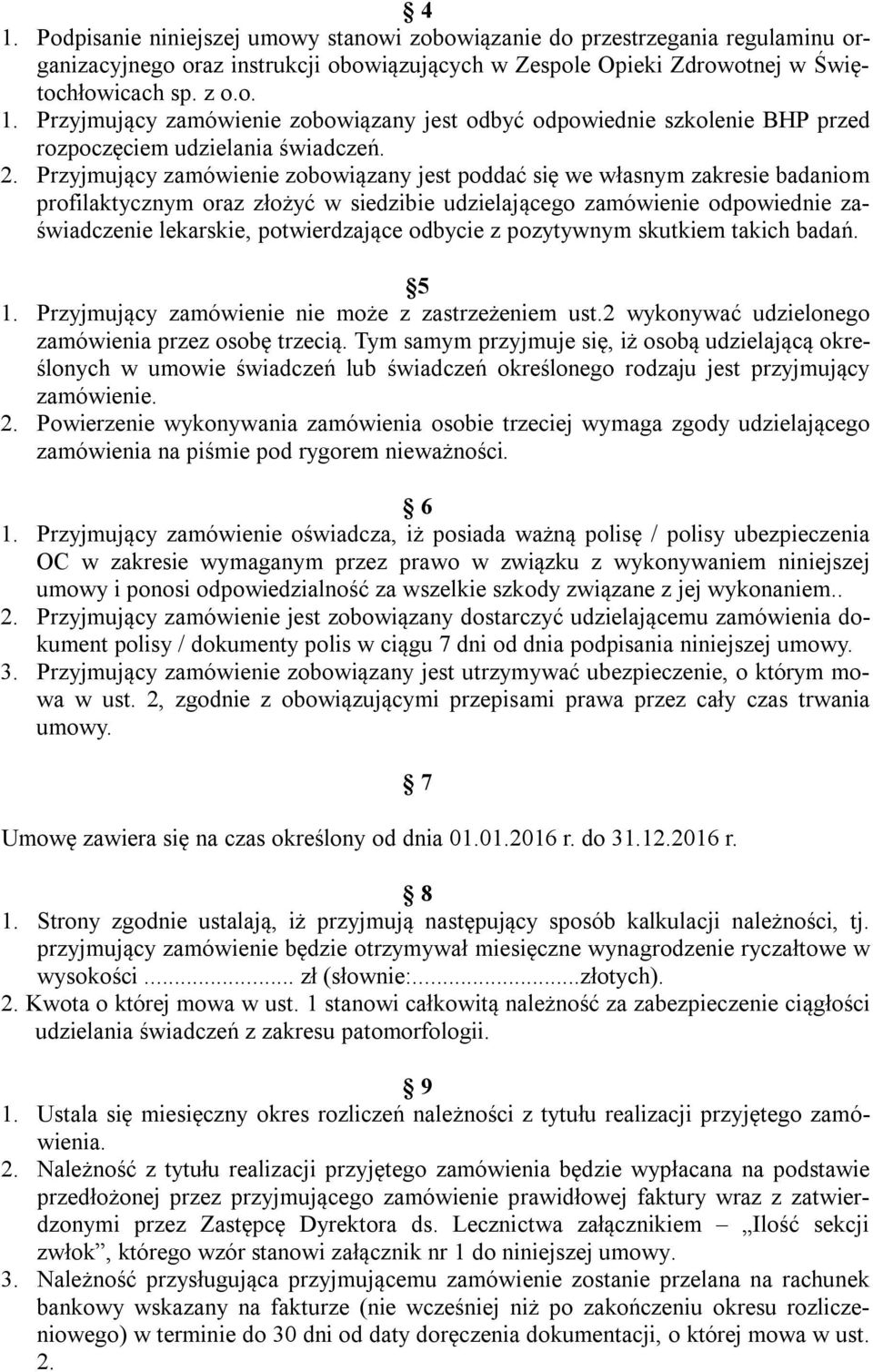 odbycie z pozytywnym skutkiem takich badań. 5 1. Przyjmujący zamówienie nie może z zastrzeżeniem ust.2 wykonywać udzielonego zamówienia przez osobę trzecią.