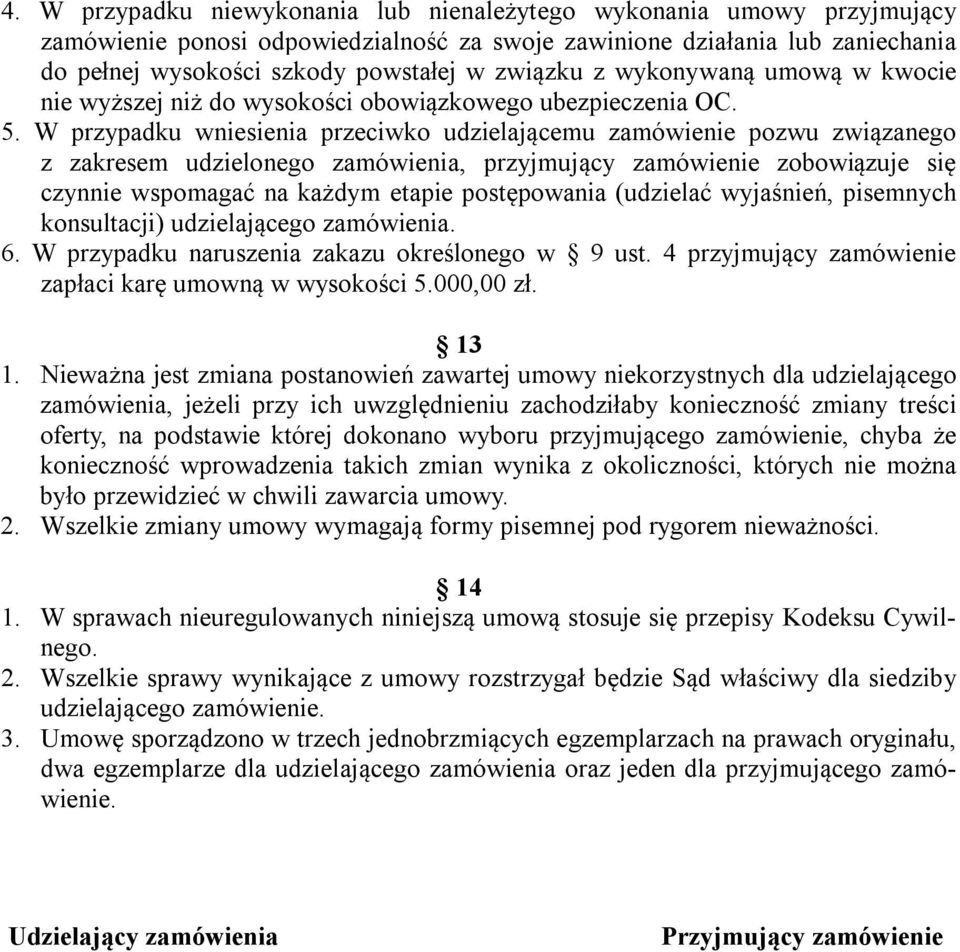 W przypadku wniesienia przeciwko udzielającemu zamówienie pozwu związanego z zakresem udzielonego zamówienia, przyjmujący zamówienie zobowiązuje się czynnie wspomagać na każdym etapie postępowania