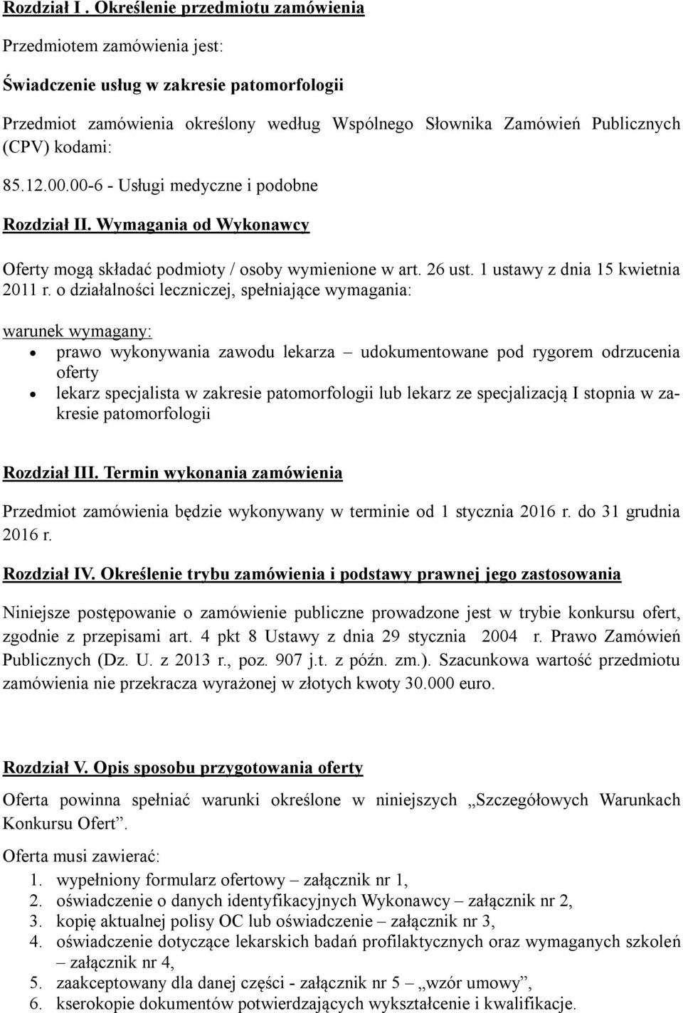 85.12.00.00-6 - Usługi medyczne i podobne Rozdział II. Wymagania od Wykonawcy Oferty mogą składać podmioty / osoby wymienione w art. 26 ust. 1 ustawy z dnia 15 kwietnia 2011 r.