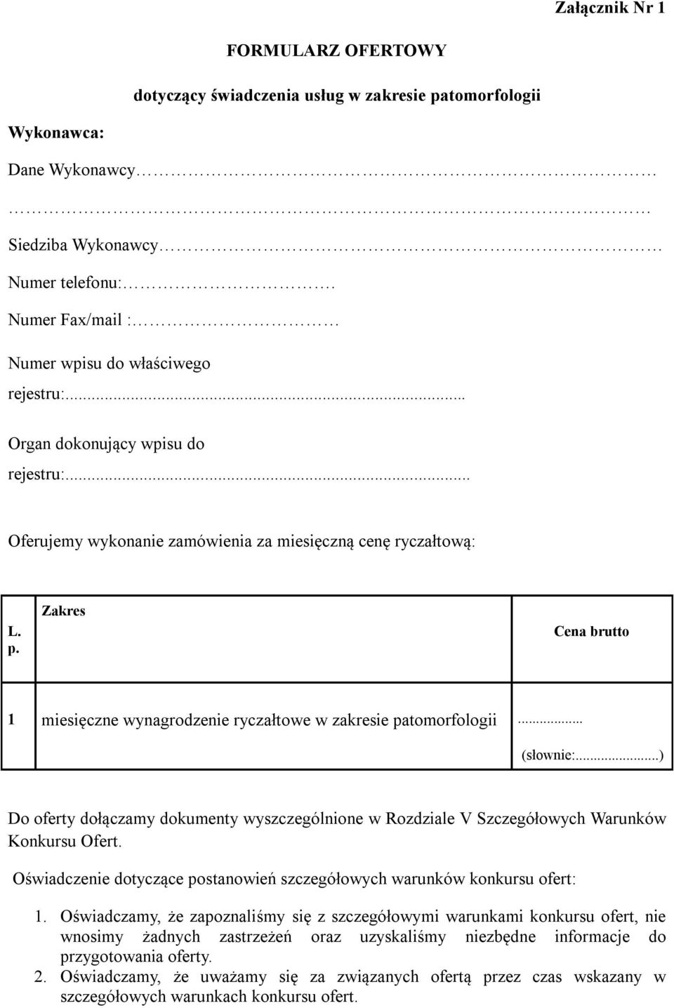 Zakres Cena brutto 1 miesięczne wynagrodzenie ryczałtowe w zakresie patomorfologii... (słownie:...) Do oferty dołączamy dokumenty wyszczególnione w Rozdziale V Szczegółowych Warunków Konkursu Ofert.