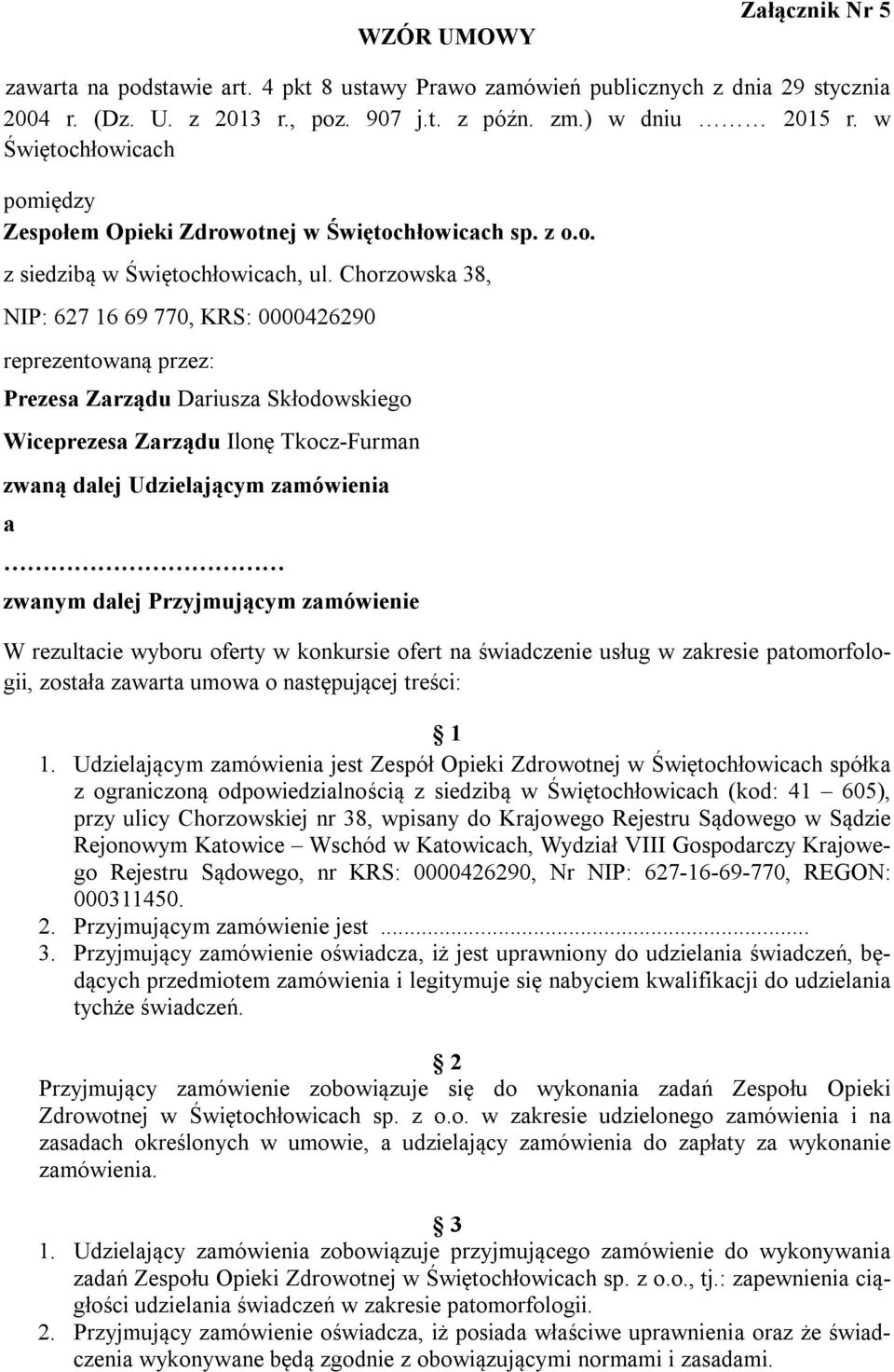 Chorzowska 38, NIP: 627 16 69 770, KRS: 0000426290 reprezentowaną przez: Prezesa Zarządu Dariusza Skłodowskiego Wiceprezesa Zarządu Ilonę Tkocz-Furman zwaną dalej Udzielającym zamówienia a zwanym