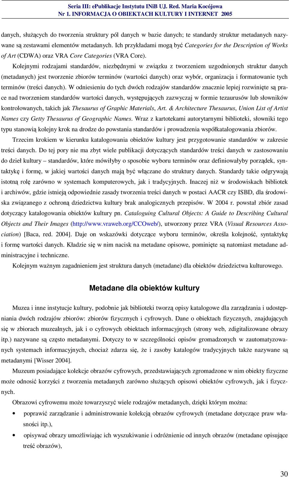 Kolejnymi rodzajami standardów, niezbędnymi w związku z tworzeniem uzgodnionych struktur danych (metadanych) jest tworzenie zbiorów terminów (wartości danych) oraz wybór, organizacja i formatowanie