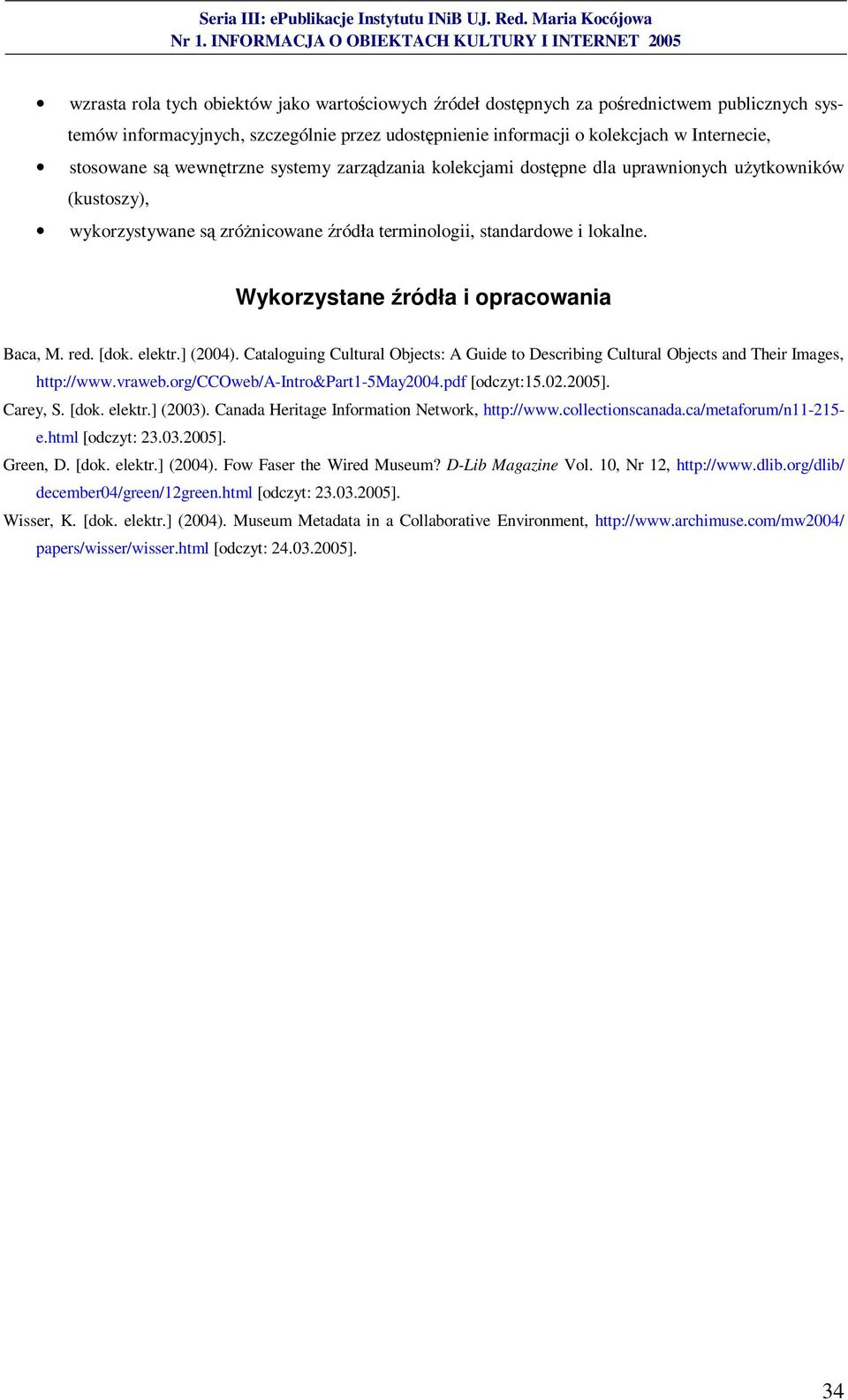 Wykorzystane źródła i opracowania Baca, M. red. [dok. elektr.] (2004). Cataloguing Cultural Objects: A Guide to Describing Cultural Objects and Their Images, http://www.vraweb.