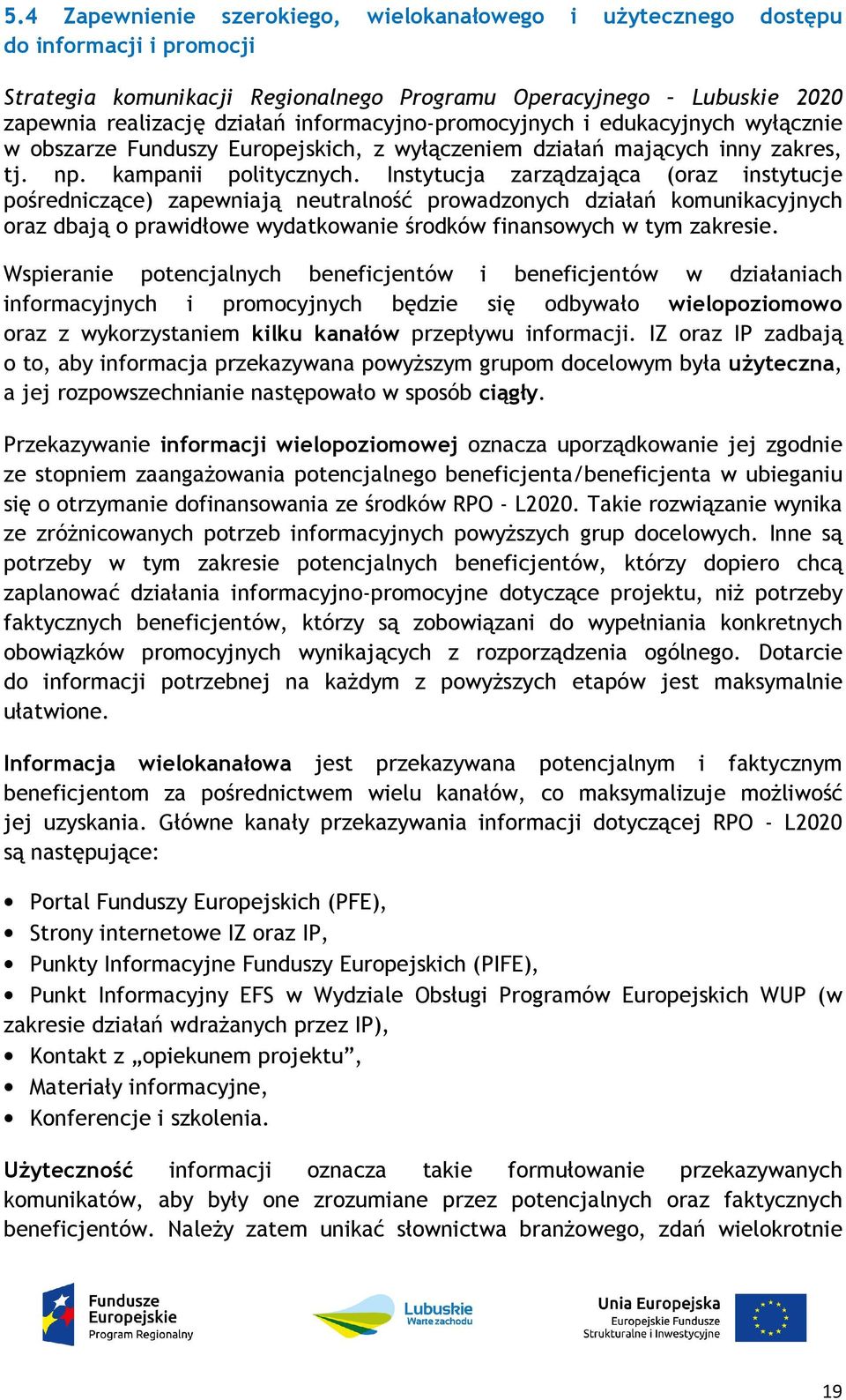 Instytucja zarządzająca (oraz instytucje pośredniczące) zapewniają neutralność prowadzonych działań komunikacyjnych oraz dbają o prawidłowe wydatkowanie środków finansowych w tym zakresie.