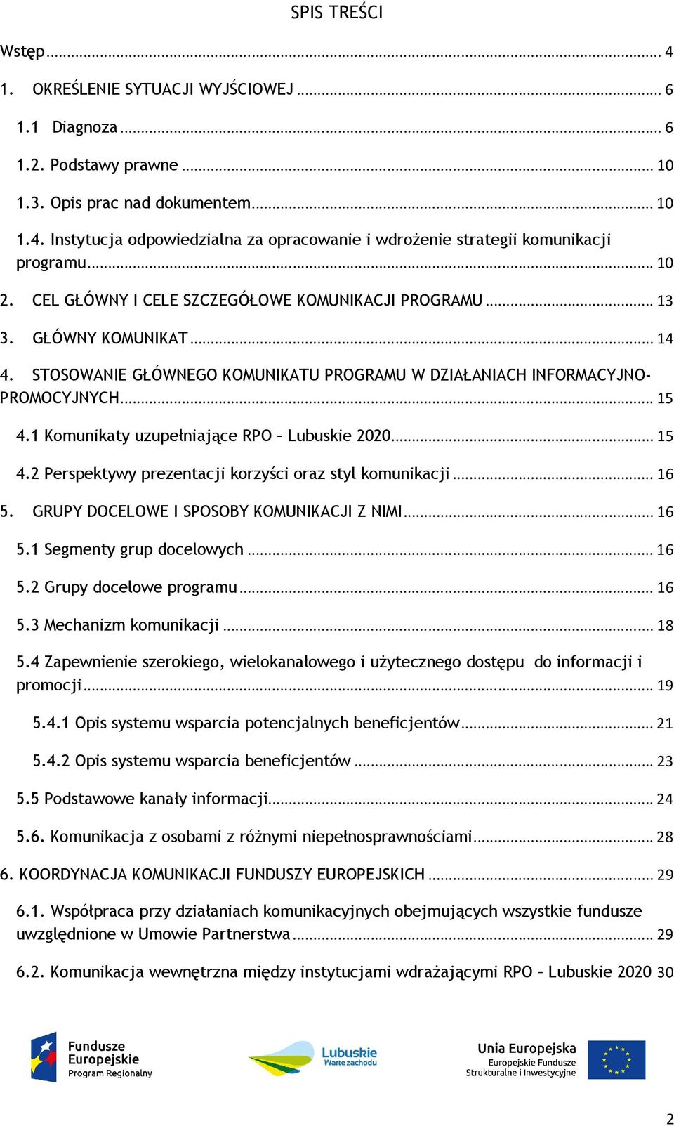 1 Komunikaty uzupełniające RPO Lubuskie 2020... 15 4.2 Perspektywy prezentacji korzyści oraz styl komunikacji... 16 5. GRUPY DOCELOWE I SPOSOBY KOMUNIKACJI Z NIMI... 16 5.1 Segmenty grup docelowych.