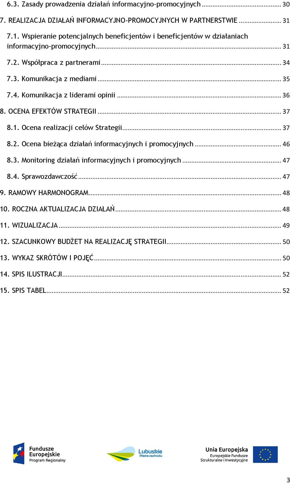 .. 36 8. OCENA EFEKTÓW STRATEGII... 37 8.1. Ocena realizacji celów Strategii... 37 8.2. Ocena bieżąca działań informacyjnych i promocyjnych... 46 8.3. Monitoring działań informacyjnych i promocyjnych.