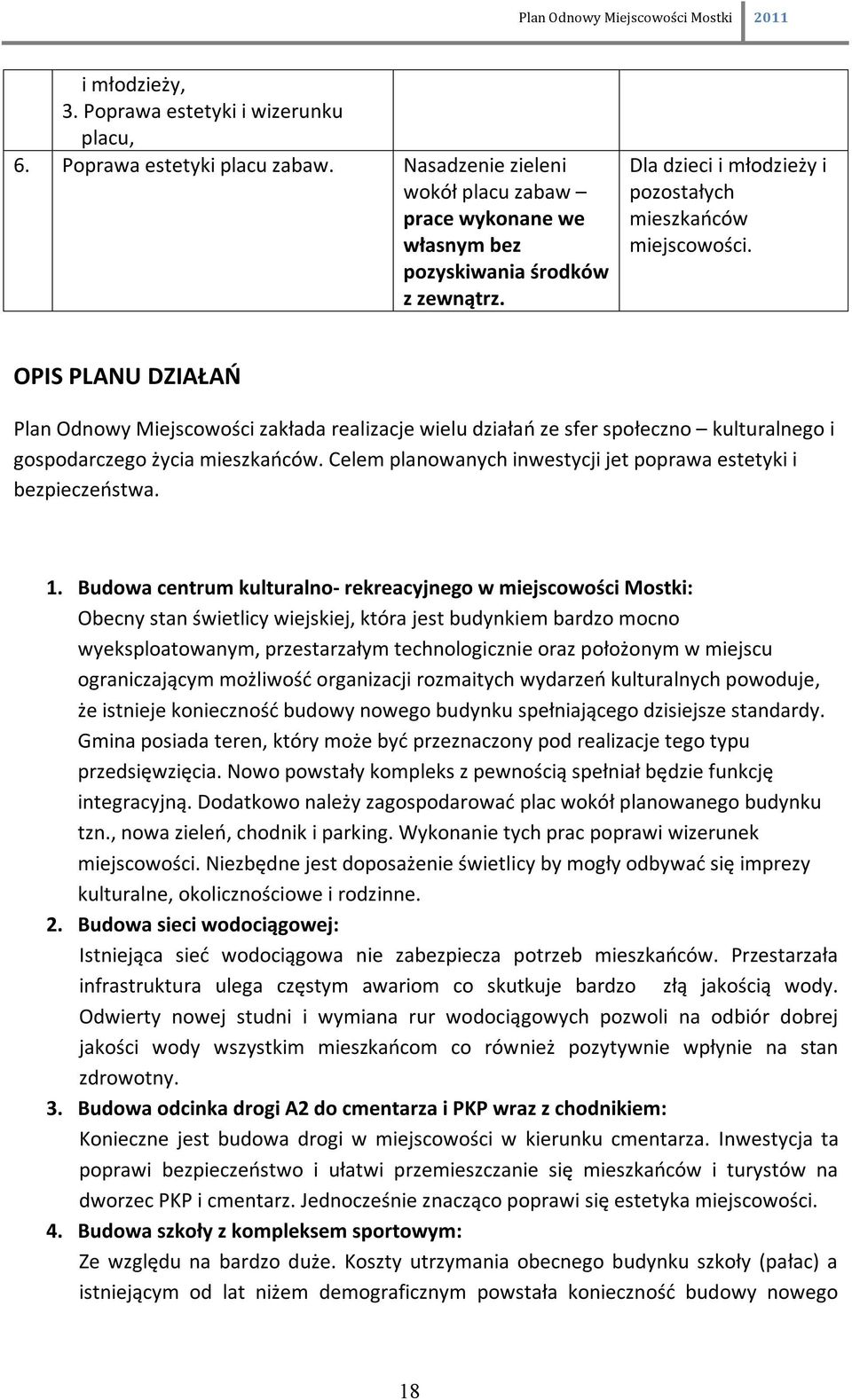 OPIS PLANU DZIAŁAŃ Plan Odnowy Miejscowości zakłada realizacje wielu działań ze sfer społeczno kulturalnego i gospodarczego życia mieszkańców.