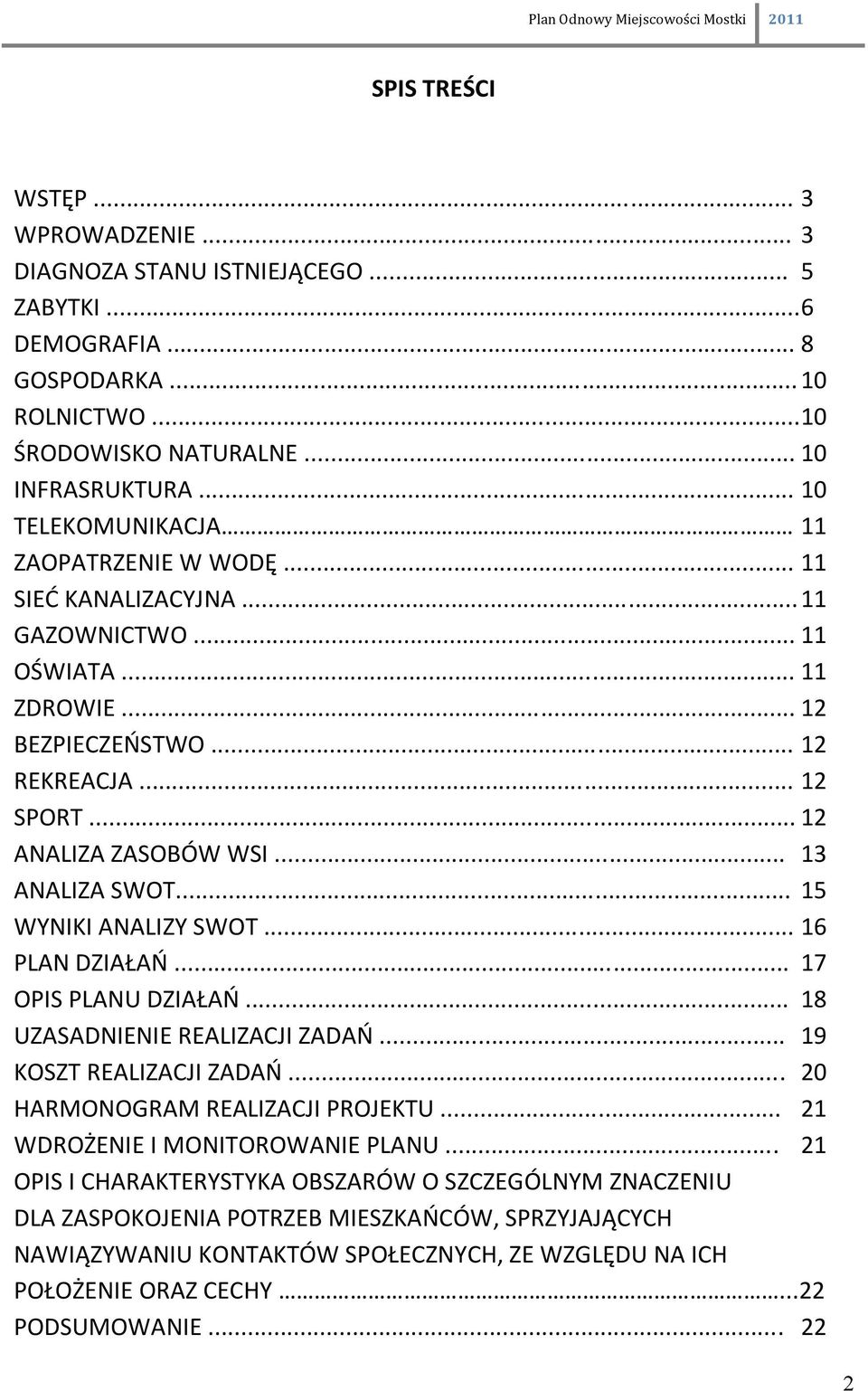 .. 13 ANALIZA SWOT... 15 WYNIKI ANALIZY SWOT... 16 PLAN DZIAŁAŃ... 17 OPIS PLANU DZIAŁAŃ... 18 UZASADNIENIE REALIZACJI ZADAŃ... 19 KOSZT REALIZACJI ZADAŃ... 20 HARMONOGRAM REALIZACJI PROJEKTU.