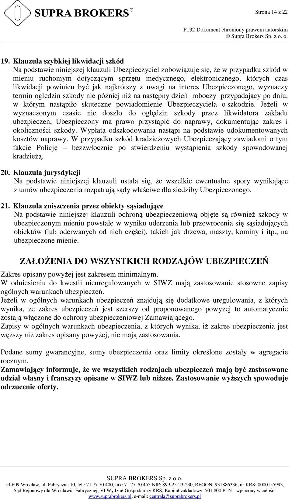 likwidacji powinien być jak najkrótszy z uwagi na interes Ubezpieczonego, wyznaczy termin oględzin szkody nie później niŝ na następny dzień roboczy przypadający po dniu, w którym nastąpiło skuteczne