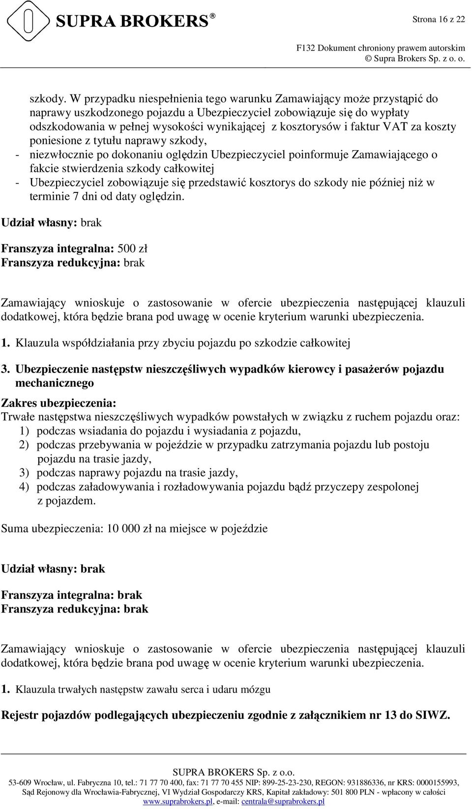 kosztorysów i faktur VAT za koszty poniesione z tytułu naprawy szkody, - niezwłocznie po dokonaniu oględzin Ubezpieczyciel poinformuje Zamawiającego o fakcie stwierdzenia szkody całkowitej -