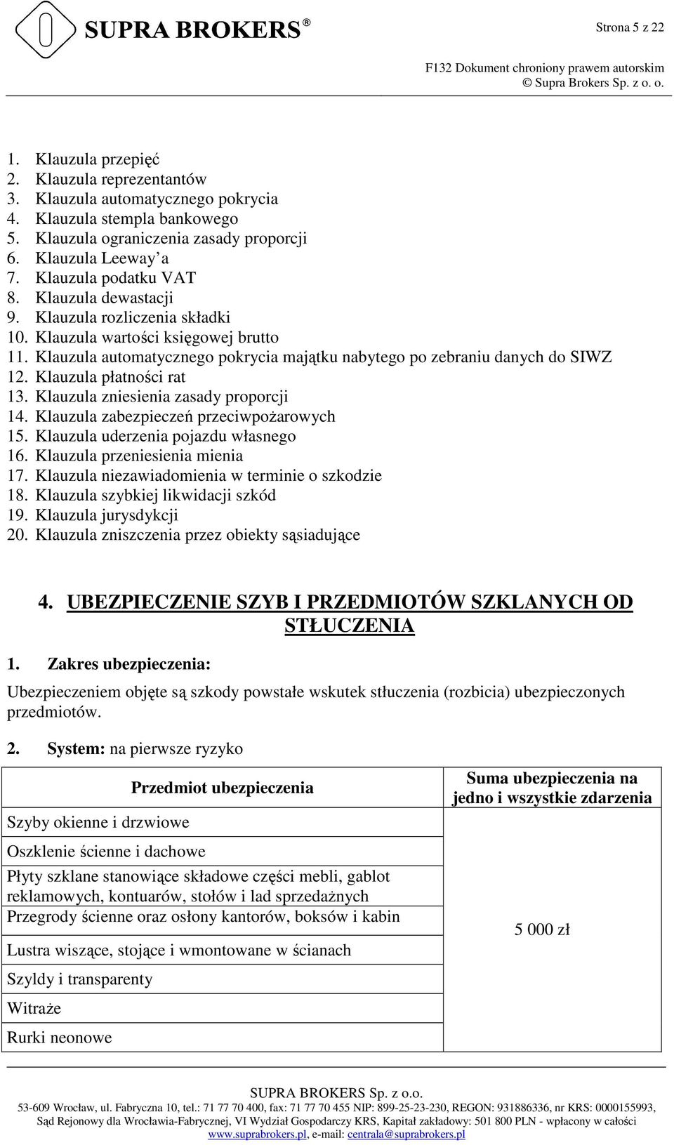 Klauzula płatności rat 13. Klauzula zniesienia zasady proporcji 14. Klauzula zabezpieczeń przeciwpoŝarowych 15. Klauzula uderzenia pojazdu własnego 16. Klauzula przeniesienia mienia 17.