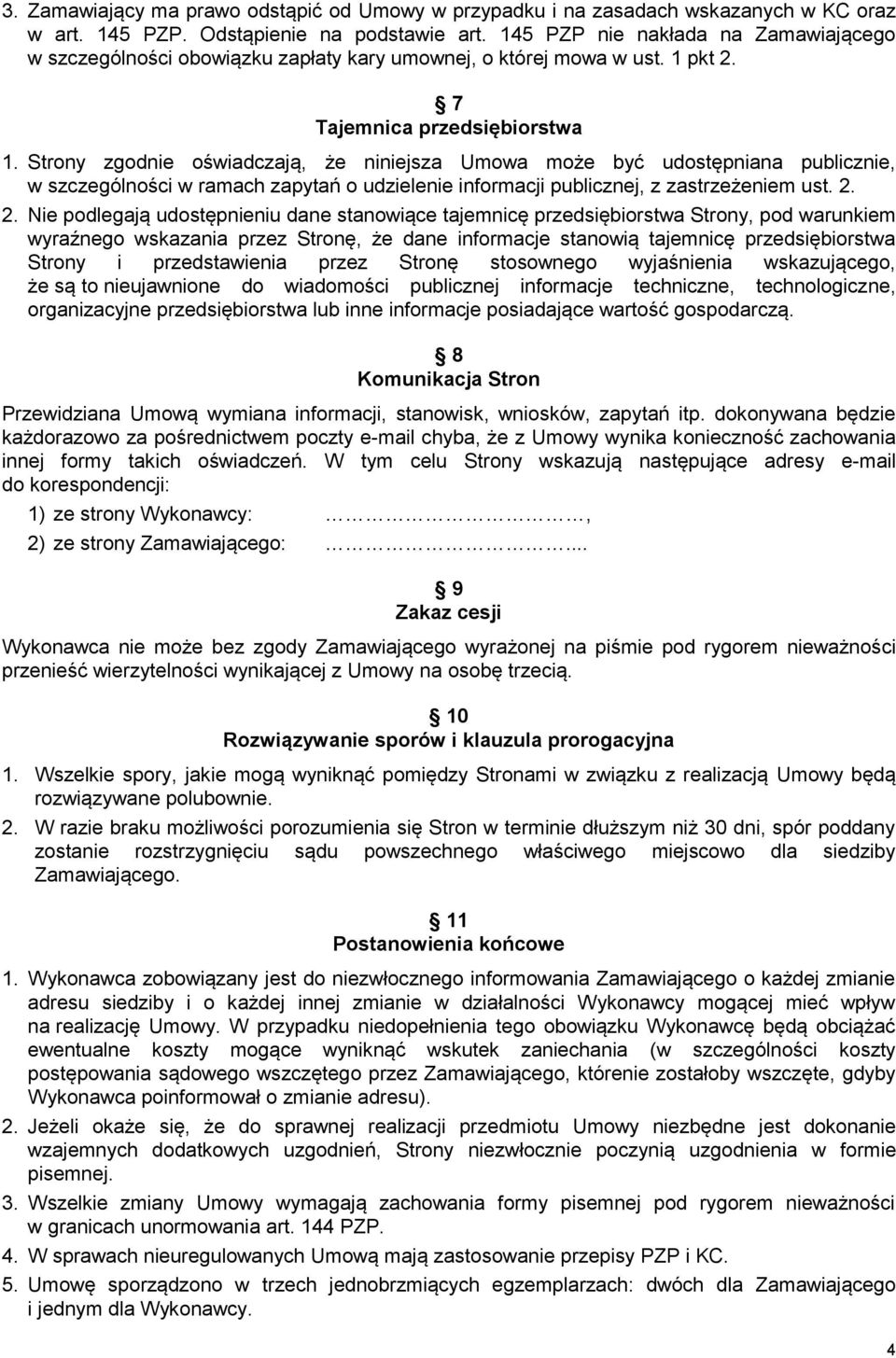 Strony zgodnie oświadczają, że niniejsza Umowa może być udostępniana publicznie, w szczególności w ramach zapytań o udzielenie informacji publicznej, z zastrzeżeniem ust. 2.